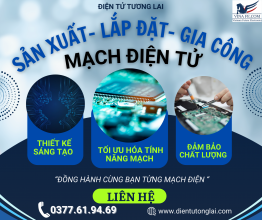 Gia Công & Sản Xuất Mạch Điện Tử Trọn Gói – Giá Cạnh Tranh, Uy Tín